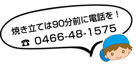 焼きたては90分前に電話を!0466-48-4575